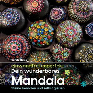 einwandfrei unperfekt : Dein wunderbares Mandala - Steine bemalen und selbst gießen